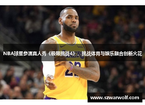 NBA球星参演真人秀《极限挑战4》，挑战体育与娱乐融合创新火花