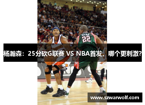 杨瀚森：25分砍G联赛 VS NBA首发，哪个更刺激？